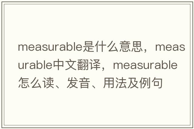 measurable是什么意思，measurable中文翻譯，measurable怎么讀、發(fā)音、用法及例句