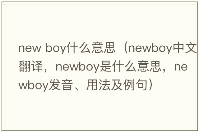 new boy什么意思（newboy中文翻譯，newboy是什么意思，newboy發(fā)音、用法及例句）