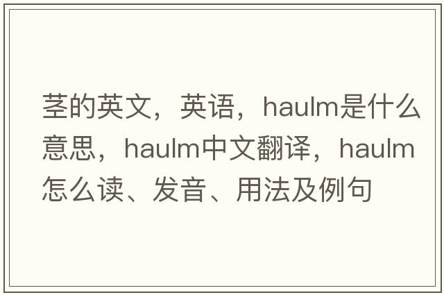 莖的英文，英語，haulm是什么意思，haulm中文翻譯，haulm怎么讀、發(fā)音、用法及例句