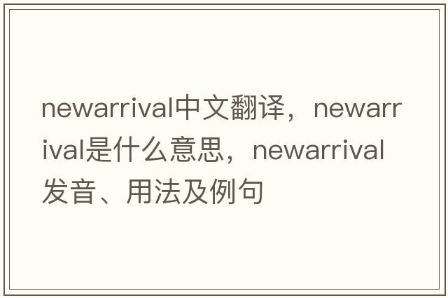 newarrival中文翻譯，newarrival是什么意思，newarrival發(fā)音、用法及例句