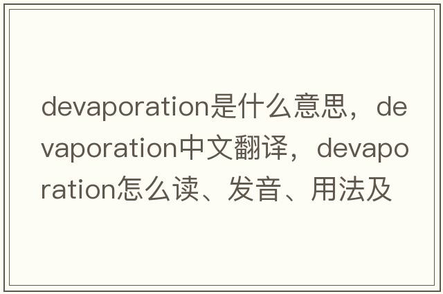 devaporation是什么意思，devaporation中文翻譯，devaporation怎么讀、發(fā)音、用法及例句