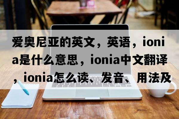 愛奧尼亞的英文，英語，Ionia是什么意思，Ionia中文翻譯，Ionia怎么讀、發(fā)音、用法及例句