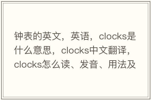 鐘表的英文，英語，clocks是什么意思，clocks中文翻譯，clocks怎么讀、發(fā)音、用法及例句