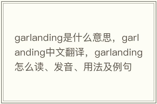 garlanding是什么意思，garlanding中文翻譯，garlanding怎么讀、發(fā)音、用法及例句