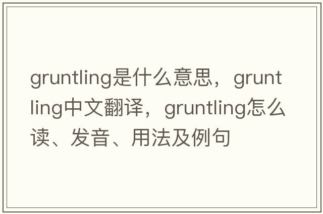 gruntling是什么意思，gruntling中文翻譯，gruntling怎么讀、發(fā)音、用法及例句