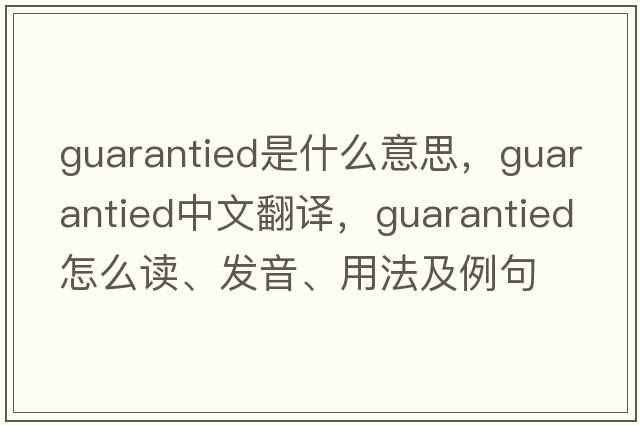 guarantied是什么意思，guarantied中文翻譯，guarantied怎么讀、發(fā)音、用法及例句