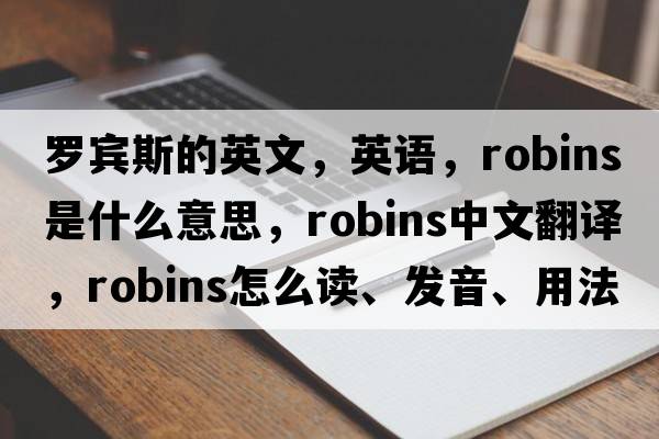 羅賓斯的英文，英語，robins是什么意思，robins中文翻譯，robins怎么讀、發(fā)音、用法及例句