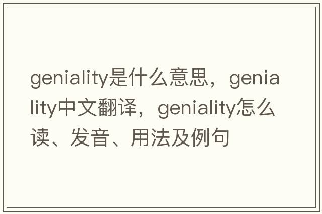 geniality是什么意思，geniality中文翻譯，geniality怎么讀、發(fā)音、用法及例句