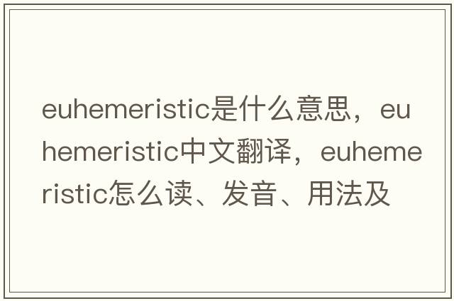 euhemeristic是什么意思，euhemeristic中文翻譯，euhemeristic怎么讀、發(fā)音、用法及例句