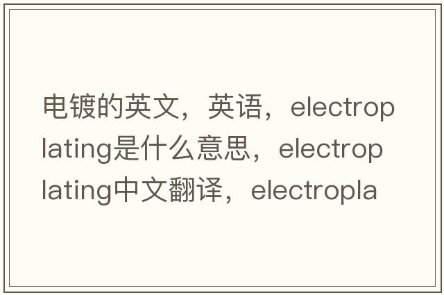 電鍍的英文，英語，electroplating是什么意思，electroplating中文翻譯，electroplating怎么讀、發(fā)音、用法及例句