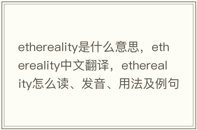 ethereality是什么意思，ethereality中文翻譯，ethereality怎么讀、發(fā)音、用法及例句