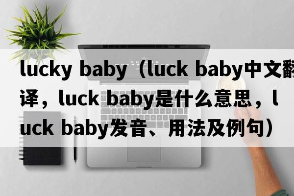 lucky baby（luck baby中文翻譯，luck baby是什么意思，luck baby發(fā)音、用法及例句）