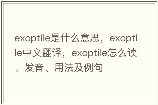 exoptile是什么意思，exoptile中文翻譯，exoptile怎么讀、發(fā)音、用法及例句