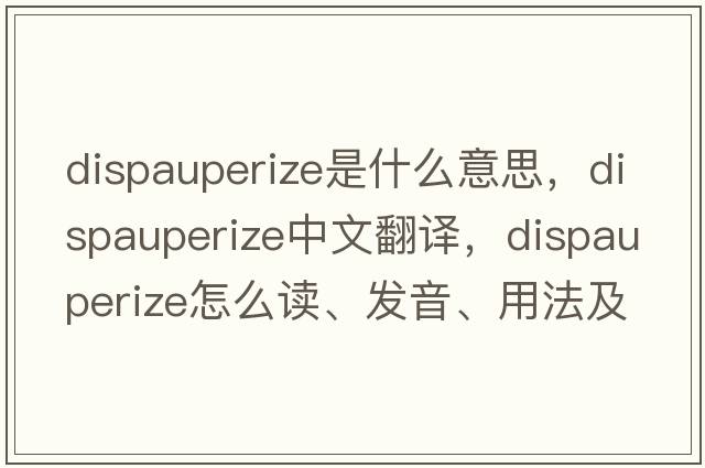 dispauperize是什么意思，dispauperize中文翻譯，dispauperize怎么讀、發(fā)音、用法及例句