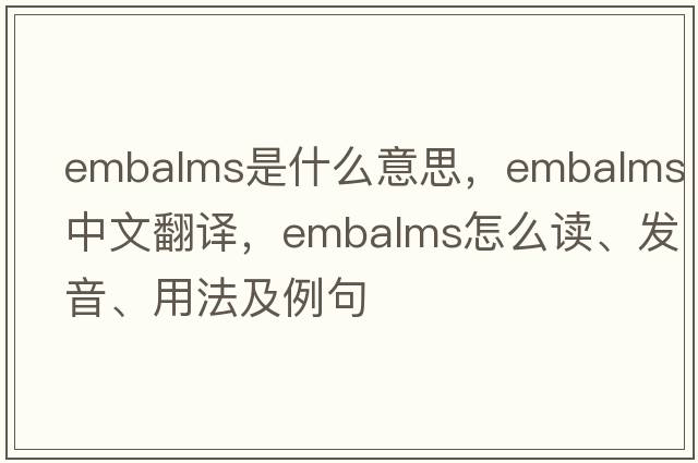 embalms是什么意思，embalms中文翻譯，embalms怎么讀、發(fā)音、用法及例句