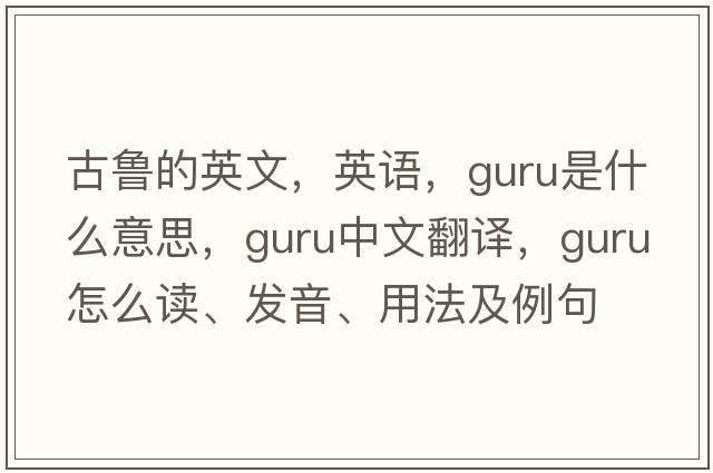 古魯?shù)挠⑽模⒄Z，guru是什么意思，guru中文翻譯，guru怎么讀、發(fā)音、用法及例句