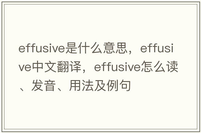 effusive是什么意思，effusive中文翻譯，effusive怎么讀、發(fā)音、用法及例句