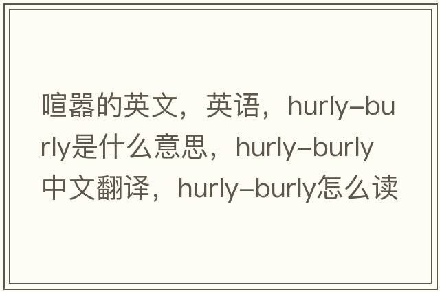 喧囂的英文，英語(yǔ)，hurly-burly是什么意思，hurly-burly中文翻譯，hurly-burly怎么讀、發(fā)音、用法及例句