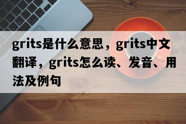 grits是什么意思，grits中文翻譯，grits怎么讀、發(fā)音、用法及例句