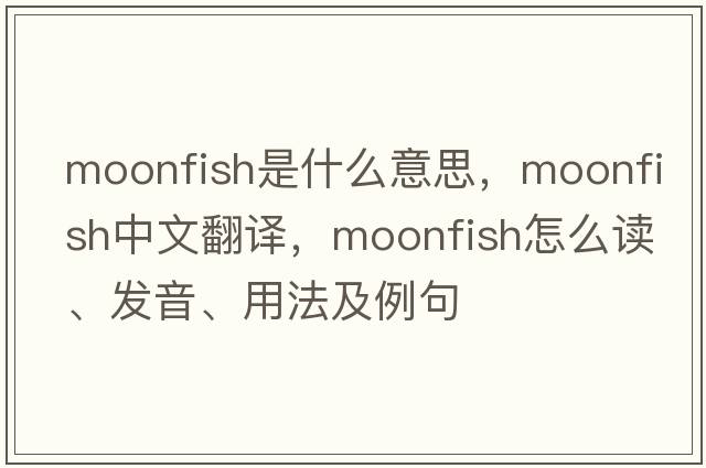 moonfish是什么意思，moonfish中文翻譯，moonfish怎么讀、發(fā)音、用法及例句