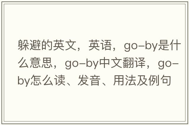躲避的英文，英語，go-by是什么意思，go-by中文翻譯，go-by怎么讀、發(fā)音、用法及例句