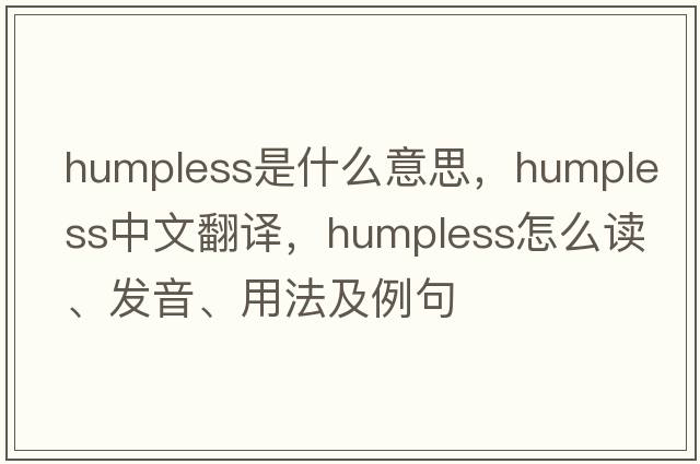 humpless是什么意思，humpless中文翻譯，humpless怎么讀、發(fā)音、用法及例句
