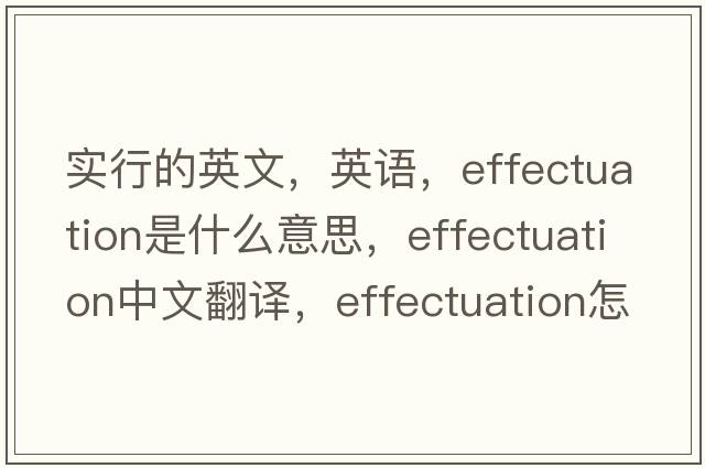 實(shí)行的英文，英語，effectuation是什么意思，effectuation中文翻譯，effectuation怎么讀、發(fā)音、用法及例句