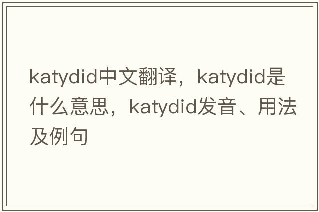 katydid中文翻譯，katydid是什么意思，katydid發(fā)音、用法及例句
