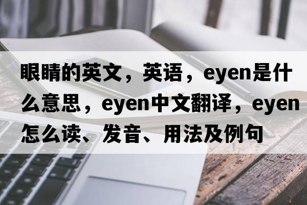 眼睛的英文，英語，eyen是什么意思，eyen中文翻譯，eyen怎么讀、發(fā)音、用法及例句