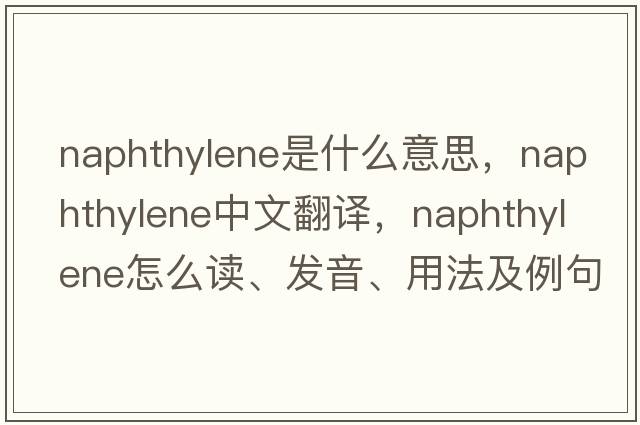 naphthylene是什么意思，naphthylene中文翻譯，naphthylene怎么讀、發(fā)音、用法及例句