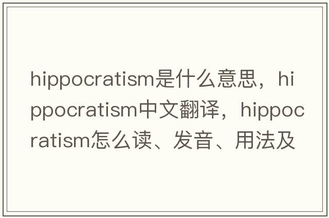 hippocratism是什么意思，hippocratism中文翻譯，hippocratism怎么讀、發(fā)音、用法及例句