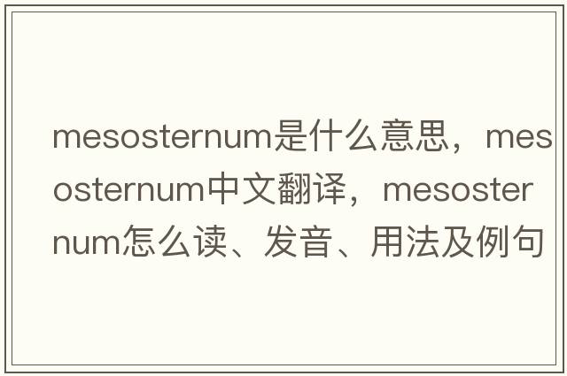 mesosternum是什么意思，mesosternum中文翻譯，mesosternum怎么讀、發(fā)音、用法及例句