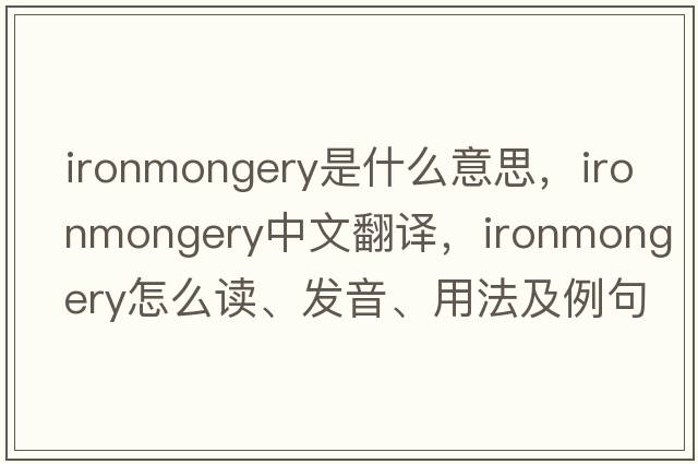 ironmongery是什么意思，ironmongery中文翻譯，ironmongery怎么讀、發(fā)音、用法及例句