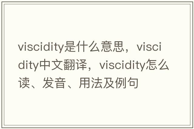 viscidity是什么意思，viscidity中文翻譯，viscidity怎么讀、發(fā)音、用法及例句