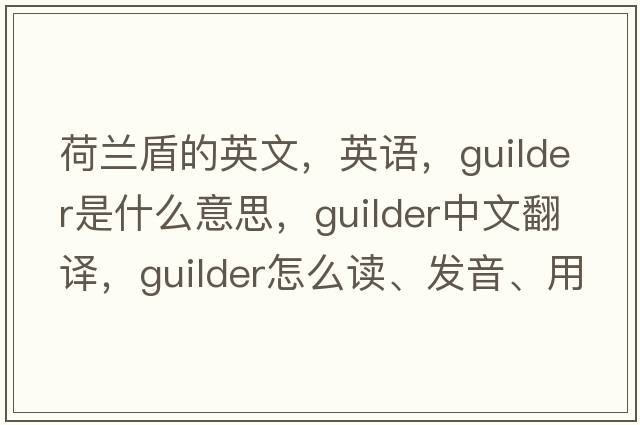 荷蘭盾的英文，英語，guilder是什么意思，guilder中文翻譯，guilder怎么讀、發(fā)音、用法及例句