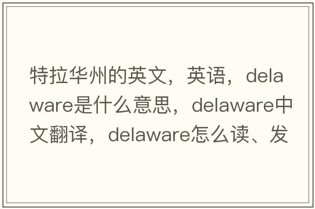 特拉華州的英文，英語，Delaware是什么意思，Delaware中文翻譯，Delaware怎么讀、發(fā)音、用法及例句