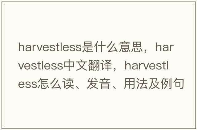 harvestless是什么意思，harvestless中文翻譯，harvestless怎么讀、發(fā)音、用法及例句