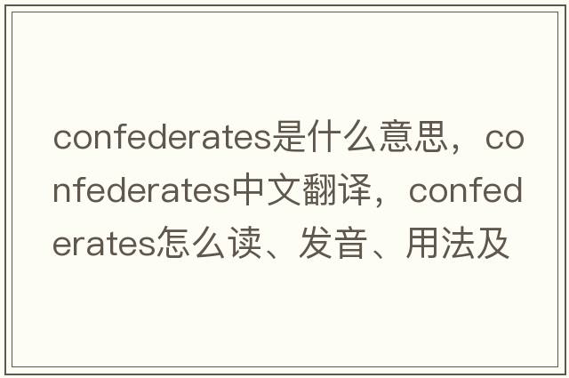 confederates是什么意思，confederates中文翻譯，confederates怎么讀、發(fā)音、用法及例句