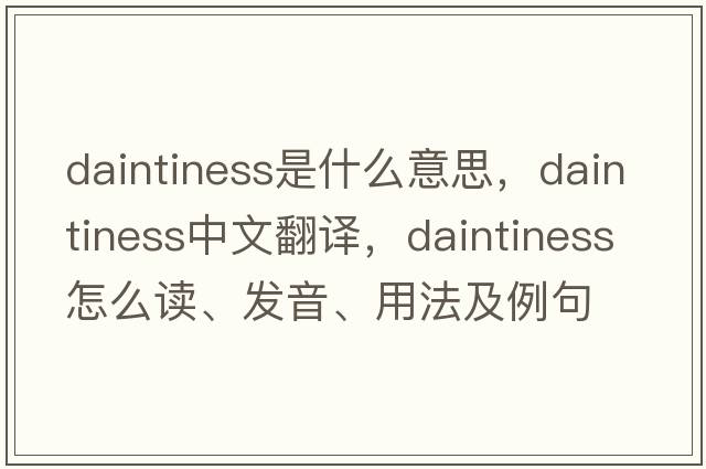 daintiness是什么意思，daintiness中文翻譯，daintiness怎么讀、發(fā)音、用法及例句