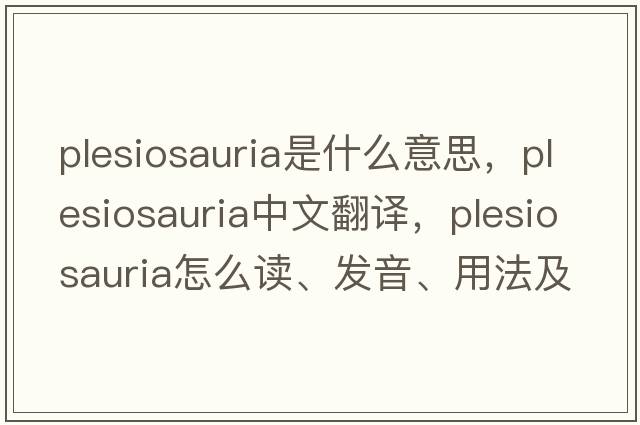 Plesiosauria是什么意思，Plesiosauria中文翻譯，Plesiosauria怎么讀、發(fā)音、用法及例句