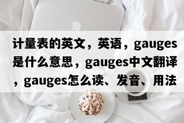 計量表的英文，英語，gauges是什么意思，gauges中文翻譯，gauges怎么讀、發(fā)音、用法及例句