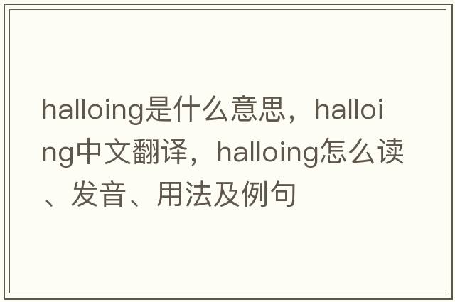 halloing是什么意思，halloing中文翻譯，halloing怎么讀、發(fā)音、用法及例句