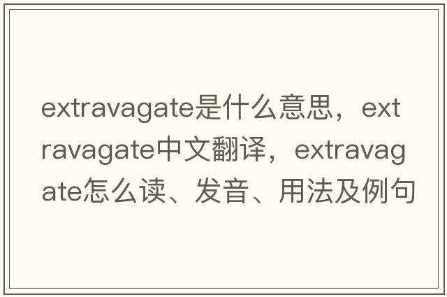 extravagate是什么意思，extravagate中文翻譯，extravagate怎么讀、發(fā)音、用法及例句