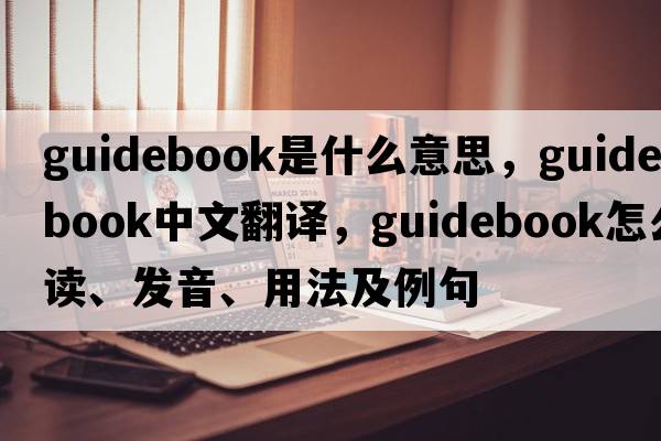 guidebook是什么意思，guidebook中文翻譯，guidebook怎么讀、發(fā)音、用法及例句