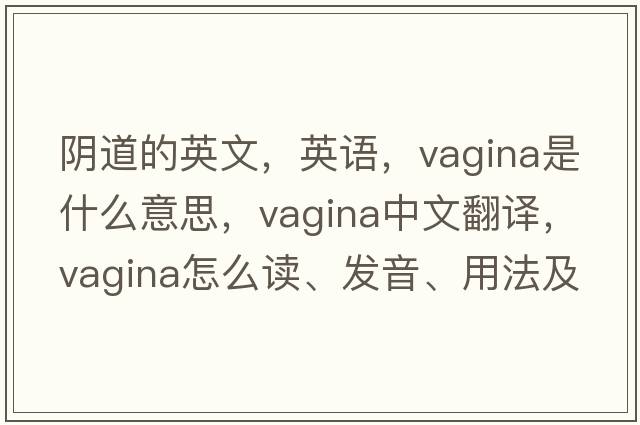 陰道的英文，英語，vagina是什么意思，vagina中文翻譯，vagina怎么讀、發(fā)音、用法及例句