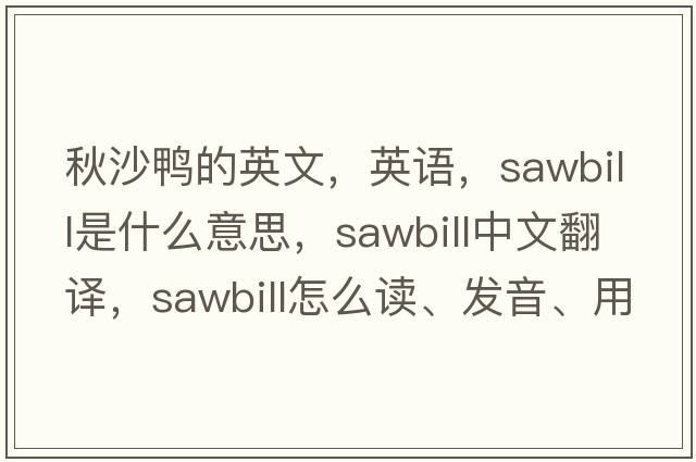 秋沙鴨的英文，英語(yǔ)，sawbill是什么意思，sawbill中文翻譯，sawbill怎么讀、發(fā)音、用法及例句