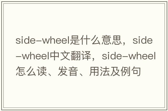 side-wheel是什么意思，side-wheel中文翻譯，side-wheel怎么讀、發(fā)音、用法及例句