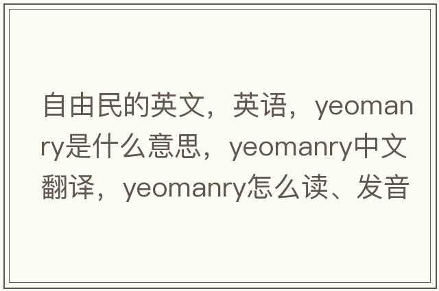 自由民的英文，英語，yeomanry是什么意思，yeomanry中文翻譯，yeomanry怎么讀、發(fā)音、用法及例句