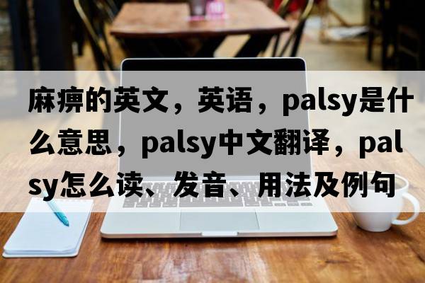 麻痹的英文，英語，palsy是什么意思，palsy中文翻譯，palsy怎么讀、發(fā)音、用法及例句
