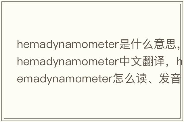 hemadynamometer是什么意思，hemadynamometer中文翻譯，hemadynamometer怎么讀、發(fā)音、用法及例句